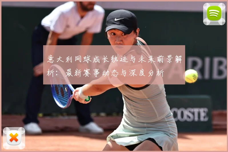 意大利网球成长轨迹与未来前景解析：最新赛事动态与深度分析